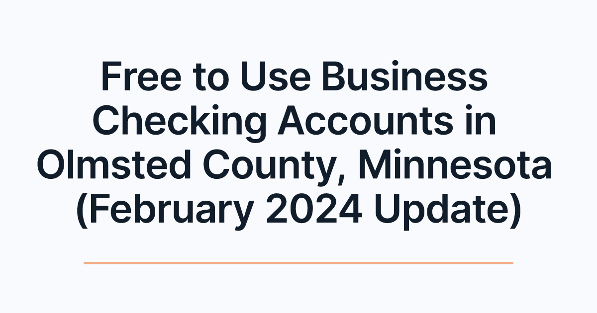 Free to Use Business Checking Accounts in Olmsted County, Minnesota (February 2024 Update)